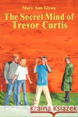 The Secret Mind of Trevor Curtis Mary Ann Glynn 9781410761644 Authorhouse - książka