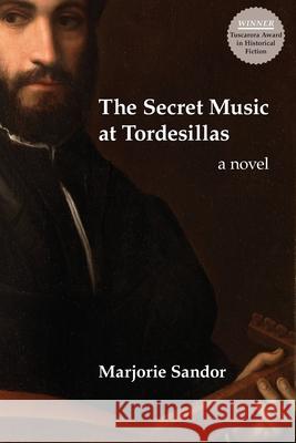The Secret Music at Tordesillas Marjorie Sandor 9780999491539 Hidden River - książka