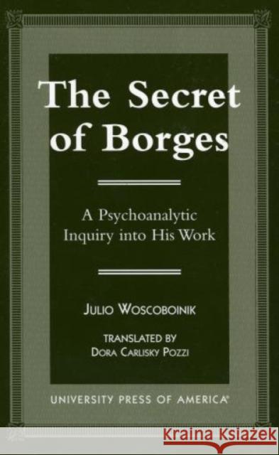 The Secret of Borges: A Psychoanalytic Inquiry into His Work Woscoboinik, Julio 9780761812395 University Press of America - książka