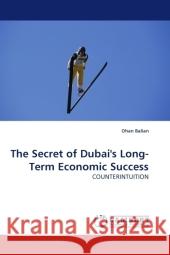 The Secret of Dubai's Long-Term Economic Success : COUNTERINTUITION Balian, Ohan 9783838320632 LAP Lambert Academic Publishing - książka