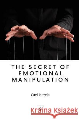 The secret of emotional manipulation Carl Morris 9780944251874 Carl Morris - książka