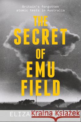 The Secret of Emu Field: Britain's Forgotten Atomic Tests in Australia Elizabeth Tynan 9781742236957 NewSouth Books - książka