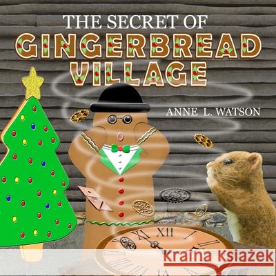 The Secret of Gingerbread Village: A Christmas Cookie Chronicle Anne L. Watson Anne L. Watson 9781620355763 Skyhook Press - książka