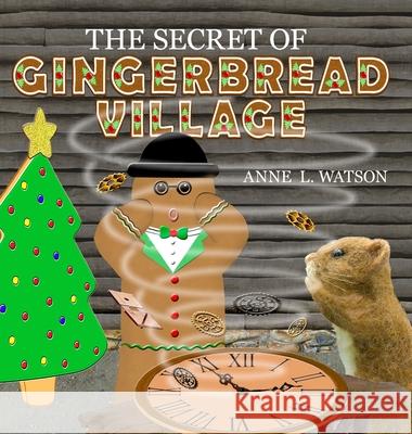 The Secret of Gingerbread Village: A Christmas Cookie Chronicle Anne L. Watson Anne L. Watson 9781620355770 Skyhook Press - książka