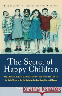The Secret of Happy Children: Why Children Behave the Way They Do--And What You Can Do to Help Them to Be Optimistic, Loving, Capable, and H Biddulph, Steve 9781569245705 Marlowe & Company - książka