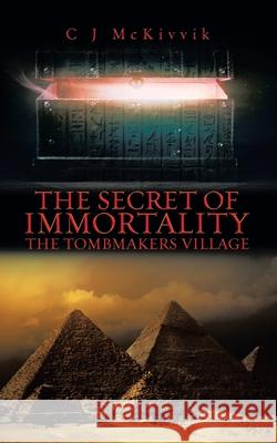 The Secret of Immortality: The Tombmakers Village C. J. McKivvik 9780228826521 Tellwell Talent - książka