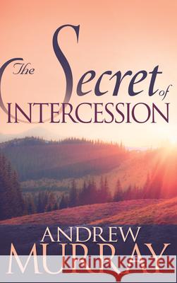 The Secret of Intercession Andrew Murray 9780883688496 Whitaker House - książka