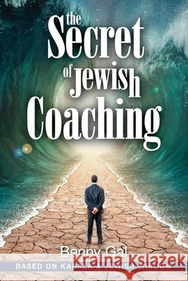 The Secret of Jewish Coaching: (Motivational, Inspirational & Personal Growth) (Kabbalah & Jewish Wisdom) Benny Gal 9781519551290 Createspace Independent Publishing Platform - książka