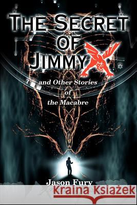 The Secret of Jimmy X: And Other Stories of the Macabre Fury, Jason 9780595148493 Writers Club Press - książka