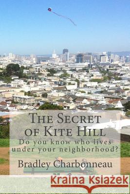 The Secret of Kite Hill: Do you know who lives under your neighborhood? Charbonneau, Liam 9781511598323 Createspace - książka