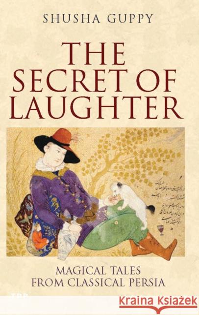 The Secret of Laughter: Magical Tales from Classical Persia Shusha Guppy 9781845116958 Bloomsbury Publishing PLC - książka