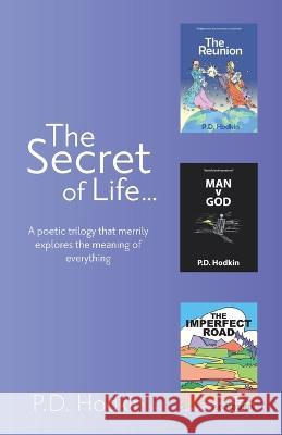 The Secret of Life...: A poetic trilogy that merrily explores the meaning of everything P.D. Hodkin 9780957132429 Horizons New Publishing Ltd - książka