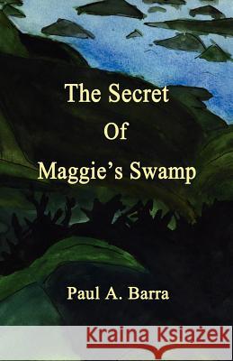 The Secret of Maggie's Swamp Paul A. Barra 9780986865756 Brownridge Publishing Inc. - książka