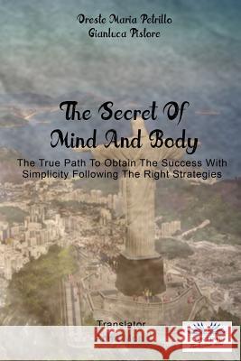The Secret Of Mind And Body: The True Path To Obtain The Success With Simplicity Following The Right Strategies Gianluca Pistore, Oreste Maria Petrillo, Anna Mori 9788873043034 Tektime - książka