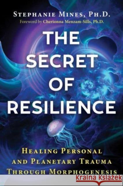 The Secret of Resilience: Healing Personal and Planetary Trauma through Morphogenesis Stephanie Mines 9781644116081 Inner Traditions Bear and Company - książka