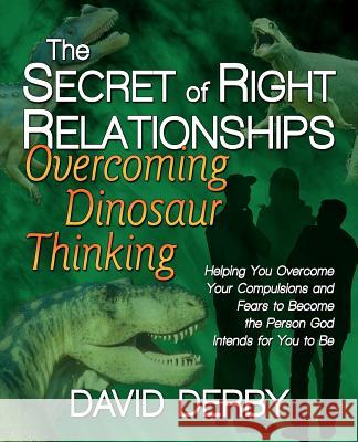 The Secret of Right Relationships: Overcoming Dinosaur Thinking David Derby 9780971534698 Publishers Solution - książka