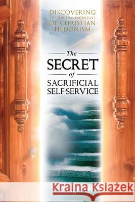 The Secret of Sacrificial Self-Service: Discovering the Spiritual Incentives of Christian Hedonism T. Dougherty 9780990800828 Sledge Press - książka