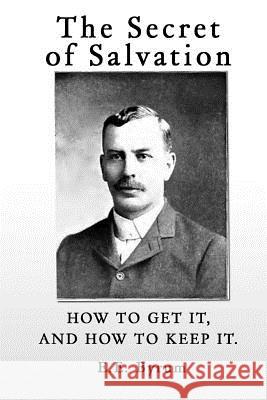 The Secret of Salvation: How to Get It, and How to Keep It. E. E. Byrum Patrick Doucette 9781495475740 Createspace Independent Publishing Platform - książka