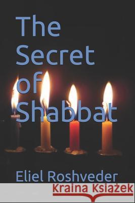 The Secret of Shabbat Eliel Roshveder 9781719816076 Independently Published - książka