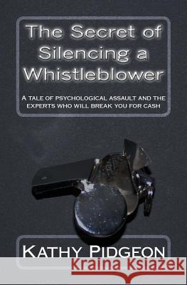 The Secret of Silencing a Whistleblower: A tale of psychological assault and the experts who will break you for cash Pidgeon, Nick 9781542339933 Createspace Independent Publishing Platform - książka