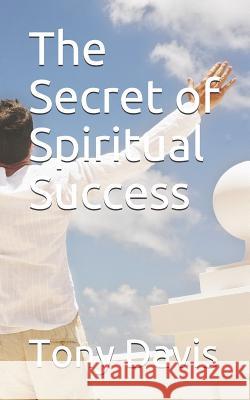 The Secret of Spiritual Success John Kudrick Tony Davis 9781520614021 Independently Published - książka