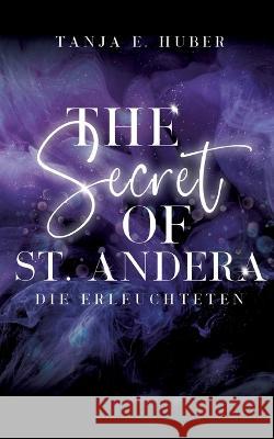 The Secret of St. Andera: Die Erleuchteten Tanja E. Huber 9783756856961 Books on Demand - książka