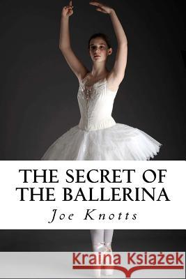 The Secret of the Ballerina Joe Knotts 9781463507596 Createspace - książka