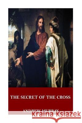 The Secret of the Cross Andrew Murray 9781546773672 Createspace Independent Publishing Platform - książka