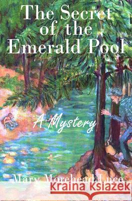 The Secret of the Emerald Pool: A Mystery Mary Morehead Luce 9781507763629 Createspace - książka