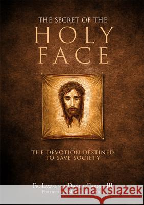 The Secret of the Holy Face: The Devotion Destined to Save Society Lawrence Daniel Carney 9781505122664 Tan Books - książka