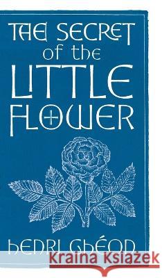 The Secret of the Little Flower Henri Gh?on 9781621388616 Angelico Press - książka