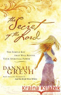 The Secret of the Lord: The Simple Key That Will Revive Your Spiritual Power Dannah Gresh 9780785212355 Nelson Books - książka