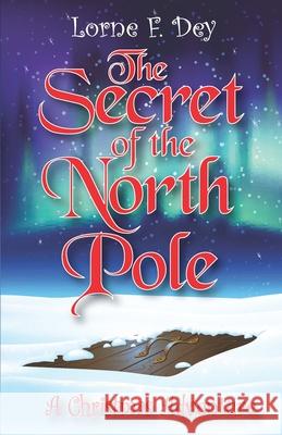 The Secret of the North Pole: A Christmas Adventure Lorne F. Dey 9781691235575 Independently Published - książka