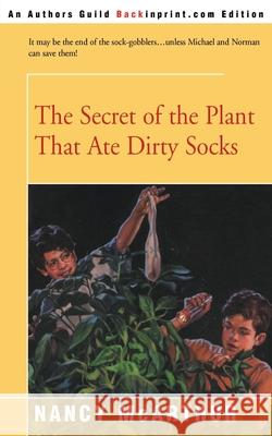 The Secret of the Plant That Ate Dirty Socks Nancy McArthur 9780595201853 Backinprint.com - książka