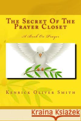 The Secret Of The Prayer Closet: A Book On Prayer Kenrick Oliver Smith 9781507666814 Createspace Independent Publishing Platform - książka