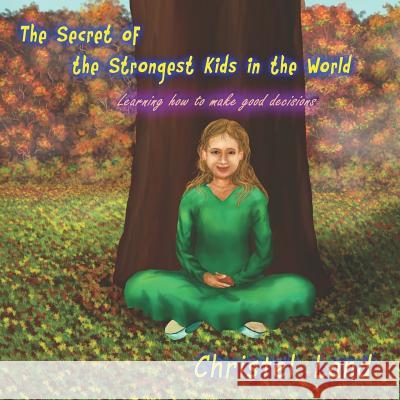 The Secret of the Strongest Kids in the World: Learning How to Make Good Decisions Christel Land 9781729160367 Independently Published - książka
