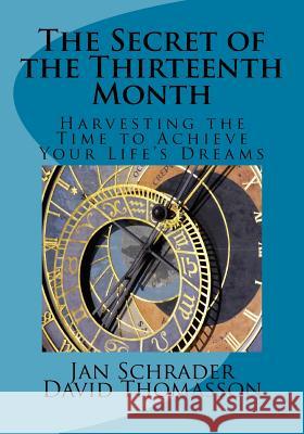 The Secret of the Thirteenth Month: Harvesting the Time to Achieve Your Life's Dreams MR Jan Schrader MR David Thomasson 9781530321759 Createspace Independent Publishing Platform - książka