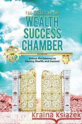 The Secret of the Wealth Success Chamber Volume One: Unlock the Gateway to Destiny, Wealth, and Success! Nikita Lawrence 9780578578675 Wealth Success Publishing - książka