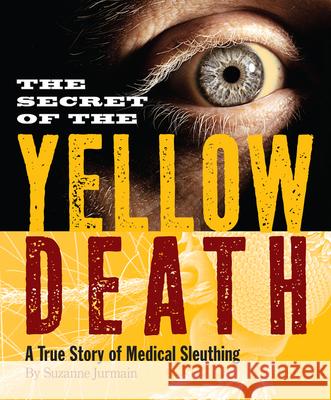 The Secret of the Yellow Death: A True Story of Medical Sleuthing Jurmain, Suzanne 9780547746241 Houghton Mifflin Harcourt (HMH) - książka