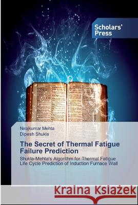The Secret of Thermal Fatigue Failure Prediction Nirajkumar Mehta Dipesh Shukla 9786138916611 Scholars' Press - książka