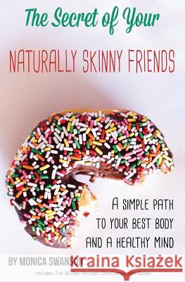 The Secret of Your Naturally Skinny Friends: A Simple Path to Your Best Body and a Healthy Mind Monica Swanson 9781517758103 Createspace Independent Publishing Platform - książka