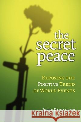 The Secret Peace: Exposing the Positive Trend of World Events Jesse Richards 9780984369508 Book & Ladder Press - książka