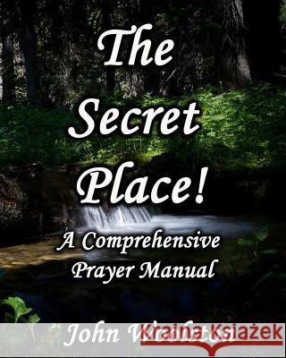 The Secret Place! A Comprehensive Prayer Manual Woolston, John 9781532742422 Createspace Independent Publishing Platform - książka