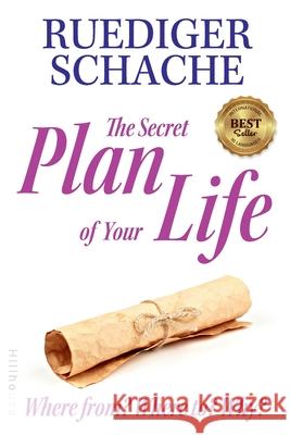 The Secret Plan Of Your Life: Where from? Where to? Why? Ruediger Schache 9783948520120 Hillhouse - książka