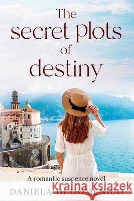 The Secret Plots of Destiny: A Romantic Suspense Novel Daniela D 9781787939585 Daniela Di Domenico - książka