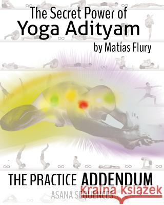 The Secret Power of Yoga Adityam Adendum: Asana Series MR Matias Flury 9781516888344 Createspace - książka