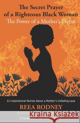 The Secret Prayer of a Righteous Black Woman - The Power of a Mother's Prayer: Learn How to Identify and Eliminate Fear and Negative Thinking Through Fenyx Blue Rhonda Smal Michelle W 9781732136243 Dara Publishing LLC - książka