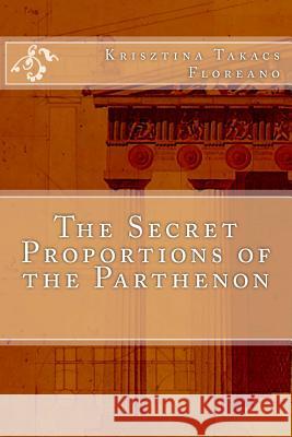 The Secret Proportions of the Parthenon Krisztina Takacs Floreano 9781505335453 Createspace - książka
