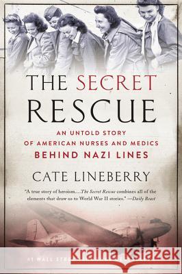 The Secret Rescue: An Untold Story of American Nurses and Medics Behind Nazi Lines Cate Lineberry 9780316220248 Back Bay Books - książka