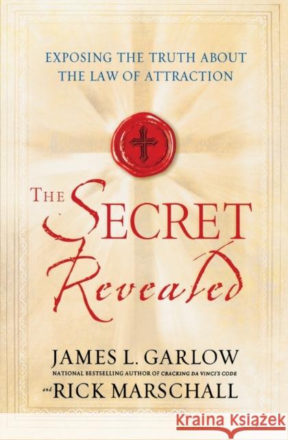 The Secret Revealed: Exposing the Truth About the Law of Attraction Garlow, James L. 9780446197960 Faithwords - książka